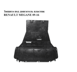 Защита под двигатель  пластик RENAULT MEGANE 09-16 (РЕНО МЕГАН) (758900006R, 758900007R) Защита под двигатель  пластик RENAULT MEGANE 09-16 (РЕНО МЕГАН) (758900006R, 758900007R)