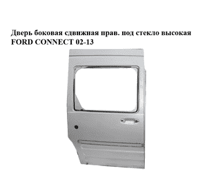Дверь боковая сдвижная прав. под стекло  высокая FORD CONNECT 02-13 (ФОРД КОННЕКТ) (P7T16V24603CA) Дверь боковая сдвижная прав. под стекло  высокая FORD CONNECT 02-13 (ФОРД КОННЕКТ) (P7T16V24603CA)
