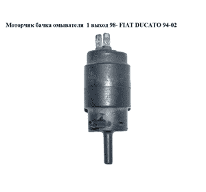 Моторчик бачка омывателя  1 выход 98- FIAT DUCATO 94-02 (ФИАТ ДУКАТО) Моторчик бачка омывателя  1 выход 98- FIAT DUCATO 94-02 (ФИАТ ДУКАТО)