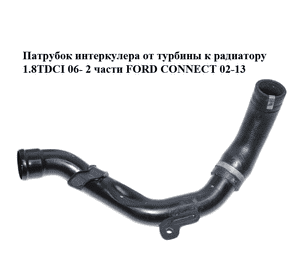 Патрубок интеркулера от турбины к радиатору 1.8TDCI 06- 2 части FORD CONNECT 02-13 (ФОРД КОННЕКТ) Патрубок интеркулера от турбины к радиатору 1.8TDCI 06- 2 части FORD CONNECT 02-13 (ФОРД КОННЕКТ)