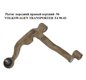 Рычаг передний правый верхний  -96 VOLKSWAGEN TRANSPORTER T4 90-03 (ФОЛЬКСВАГЕН  ТРАНСПОРТЕР Т4) (701407022B, Рычаг передний правый верхний  -96 VOLKSWAGEN TRANSPORTER T4 90-03 (ФОЛЬКСВАГЕН  ТРАНСПОРТЕР Т4) (701407022B,