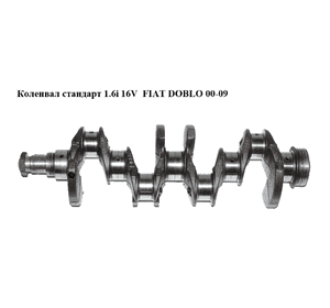 Коленвал стандарт 1.6i 16V  FIAT DOBLO 00-09 (ФИАТ ДОБЛО) (71718098, 46806979, 46822208) Коленвал стандарт 1.6i 16V  FIAT DOBLO 00-09 (ФИАТ ДОБЛО) (71718098, 46806979, 46822208)