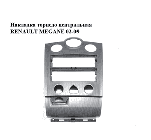 Накладка торпедо  центральная RENAULT MEGANE 02-09 (РЕНО МЕГАН) (8200178630) Накладка торпедо  центральная RENAULT MEGANE 02-09 (РЕНО МЕГАН) (8200178630)