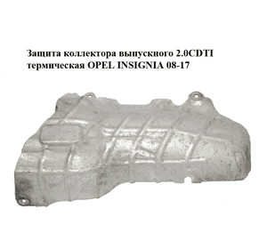 Защита коллектора выпускного 2.0CDTI термическая OPEL INSIGNIA 08-17 (ОПЕЛЬ ИНСИГНИЯ) (55572583)
