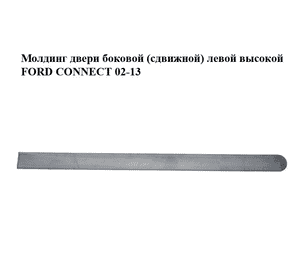 Молдинг двери боковой (сдвижной) левой  высокой FORD CONNECT 02-13 (ФОРД КОННЕКТ) (3T16-V29077-B, 3T16V29077B) Молдинг двери боковой (сдвижной) левой  высокой FORD CONNECT 02-13 (ФОРД КОННЕКТ) (3T16-V29077-B, 3T16V29077B)