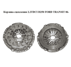 Корзина сцепления 2.2TDCI D250 FORD TRANSIT 06- (ФОРД ТРАНЗИТ) (6C11-7563-DA, 6C117563DA, 6C11-7563-DB, Корзина сцепления 2.2TDCI D250 FORD TRANSIT 06- (ФОРД ТРАНЗИТ) (6C11-7563-DA, 6C117563DA, 6C11-7563-DB,