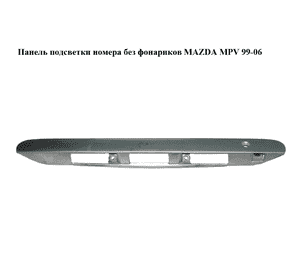 Панель подсветки номера  без фонариков MAZDA MPV 99-06 (МАЗДА ) (LC6250811) Панель подсветки номера  без фонариков MAZDA MPV 99-06 (МАЗДА ) (LC6250811)