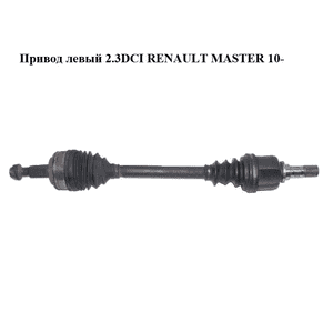 Привод левый 2.3DCI  RENAULT MASTER 10-(РЕНО МАСТЕР) (391012849R) Привод левый 2.3DCI  RENAULT MASTER 10-(РЕНО МАСТЕР) (391012849R)