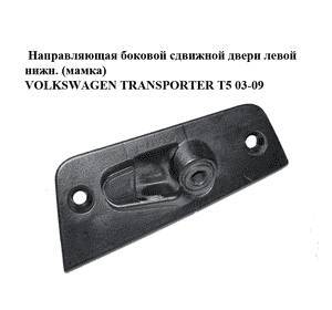 Направляющая боковой сдвижной двери  левой нижн. (мамка) VOLKSWAGEN TRANSPORTER T5 03-09 (ФОЛЬКСВАГЕН Направляющая боковой сдвижной двери  левой нижн. (мамка) VOLKSWAGEN TRANSPORTER T5 03-09 (ФОЛЬКСВАГЕН