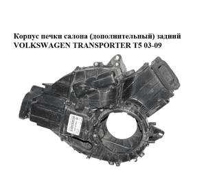 Корпус печки салона  (дополнительный) задний VOLKSWAGEN TRANSPORTER T5 03-09 (ФОЛЬКСВАГЕН  ТРАНСПОРТЕР Т5) Корпус печки салона  (дополнительный) задний VOLKSWAGEN TRANSPORTER T5 03-09 (ФОЛЬКСВАГЕН  ТРАНСПОРТЕР Т5)