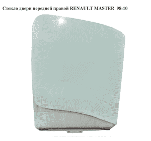 Стекло двери передней правой   RENAULT MASTER  98-10 (РЕНО МАСТЕР) (7701694295, 9161669, 4501369, 7700352481, Стекло двери передней правой   RENAULT MASTER  98-10 (РЕНО МАСТЕР) (7701694295, 9161669, 4501369, 7700352481,
