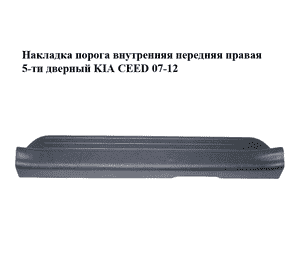 Накладка порога внутренняя  передняя правая 5-ти дверный KIA CEED 07-12 (КИА СИД) (85874-1H000, 858741H000) Накладка порога внутренняя  передняя правая 5-ти дверный KIA CEED 07-12 (КИА СИД) (85874-1H000, 858741H000)