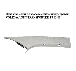 Накладка стойки лобового стекла  внутренняя правая VOLKSWAGEN TRANSPORTER T5 03-09 (ФОЛЬКСВАГЕН  ТРАНСПОРТЕР Накладка стойки лобового стекла  внутренняя правая VOLKSWAGEN TRANSPORTER T5 03-09 (ФОЛЬКСВАГЕН  ТРАНСПОРТЕР