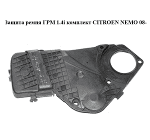 Защита ремня ГРМ 1.4i комплект CITROEN NEMO 08- (СИТРОЕН НЕМО) (9641221180, 9654504180) Защита ремня ГРМ 1.4i комплект CITROEN NEMO 08- (СИТРОЕН НЕМО) (9641221180, 9654504180)