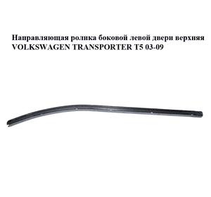 Направляющая ролика боковой левой двери  верхняя VOLKSWAGEN TRANSPORTER T5 03-09 (ФОЛЬКСВАГЕН  ТРАНСПОРТЕР Т5) Направляющая ролика боковой левой двери  верхняя VOLKSWAGEN TRANSPORTER T5 03-09 (ФОЛЬКСВАГЕН  ТРАНСПОРТЕР Т5)