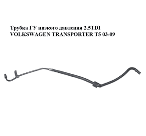 Трубка ГУ низкого давления 2.5TDI рейка - радиатор VOLKSWAGEN TRANSPORTER T5 03-09 (ФОЛЬКСВАГЕН  ТРАНСПОРТЕР Трубка ГУ низкого давления 2.5TDI рейка - радиатор VOLKSWAGEN TRANSPORTER T5 03-09 (ФОЛЬКСВАГЕН  ТРАНСПОРТЕР