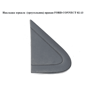 Накладка зеркала  (треугольник) правая FORD CONNECT 02-13 (ФОРД КОННЕКТ) (2T14-17E676-AC, 2T1417E676AC, Накладка зеркала  (треугольник) правая FORD CONNECT 02-13 (ФОРД КОННЕКТ) (2T14-17E676-AC, 2T1417E676AC,