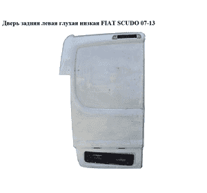Дверь задняя левая глухая  низкая FIAT SCUDO 07-13 (ФИАТ СКУДО) (8702A1, 8702.A1, 1400428388, 1497815088, Дверь задняя левая глухая  низкая FIAT SCUDO 07-13 (ФИАТ СКУДО) (8702A1, 8702.A1, 1400428388, 1497815088,