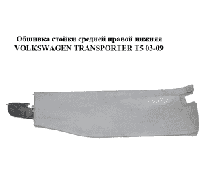 Обшивка стойки  средней правой нижняя VOLKSWAGEN TRANSPORTER T5 03-09 (ФОЛЬКСВАГЕН  ТРАНСПОРТЕР Т5) Обшивка стойки  средней правой нижняя VOLKSWAGEN TRANSPORTER T5 03-09 (ФОЛЬКСВАГЕН  ТРАНСПОРТЕР Т5)