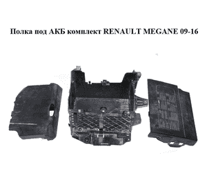 Полка под АКБ  комплект RENAULT MEGANE 09-16 (РЕНО МЕГАН) (244460010R, 244460002R, 244970002R, 237060001R) Полка под АКБ  комплект RENAULT MEGANE 09-16 (РЕНО МЕГАН) (244460010R, 244460002R, 244970002R, 237060001R)