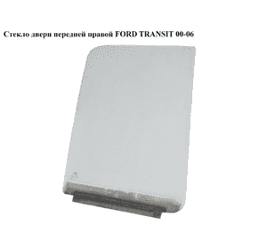 Стекло двери передней правой   FORD TRANSIT 00-06 (ФОРД ТРАНЗИТ) (4043196, 4043197) Стекло двери передней правой   FORD TRANSIT 00-06 (ФОРД ТРАНЗИТ) (4043196, 4043197)