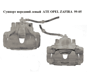 Суппорт передний левый  ATE OPEL ZAFIRA  99-05 (ОПЕЛЬ ЗАФИРА) (б/н)