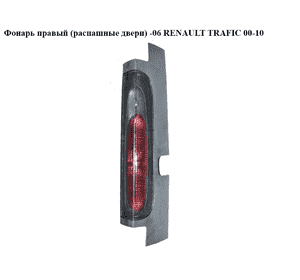 Фонарь правый (распашные двери)  -06 RENAULT TRAFIC 00-10 (РЕНО ТРАФИК) (8200336834, 8200336839, 4413007, Фонарь правый (распашные двери)  -06 RENAULT TRAFIC 00-10 (РЕНО ТРАФИК) (8200336834, 8200336839, 4413007,