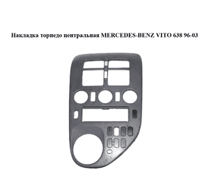 Накладка торпедо  центральная MERCEDES-BENZ VITO 638 96-03 (МЕРСЕДЕС ВИТО 638) (A6386891631, 6386891631) Накладка торпедо  центральная MERCEDES-BENZ VITO 638 96-03 (МЕРСЕДЕС ВИТО 638) (A6386891631, 6386891631)