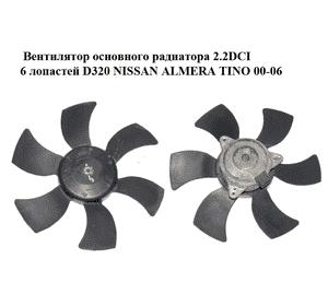 Вентилятор основного радиатора 2.2DCI 6 лопастей D320 NISSAN ALMERA TINO 00-06 (НИССАН АЛЬМЕРА ТИНО) (5000109, 5000109/2, Вентилятор основного радиатора 2.2DCI 6 лопастей D320 NISSAN ALMERA TINO 00-06 (НИССАН АЛЬМЕРА ТИНО) (5000109, 5000109/2,