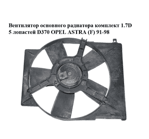 Вентилятор основного радиатора комплект 1.7D 5 лопастей D370 OPEL ASTRA (F) 91-98 (ОПЕЛЬ АСТРА F) (0130304234, 90449244, 90352760) Вентилятор основного радиатора комплект 1.7D 5 лопастей D370 OPEL ASTRA (F) 91-98 (ОПЕЛЬ АСТРА F) (0130304234, 90449244, 90352760)