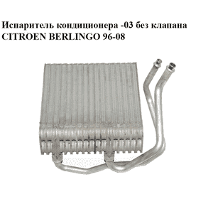 Испаритель кондиционера  -03 без клапана CITROEN BERLINGO 96-08 (СИТРОЕН БЕРЛИНГО) (6444B9, 6444.B9) Испаритель кондиционера  -03 без клапана CITROEN BERLINGO 96-08 (СИТРОЕН БЕРЛИНГО) (6444B9, 6444.B9)