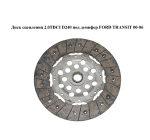 Диск сцепления 2.0TDCI D240 под демпфер FORD TRANSIT 00-06 (ФОРД ТРАНЗИТ) (324022810) Диск сцепления 2.0TDCI D240 под демпфер FORD TRANSIT 00-06 (ФОРД ТРАНЗИТ) (324022810)