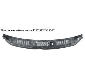 Пластик под лобовое стекло   FIAT SCUDO 95-07 (ФИАТ СКУДО) (8251G1, 8251.G1, 8251.89, 825189, 1473352077) Пластик под лобовое стекло   FIAT SCUDO 95-07 (ФИАТ СКУДО) (8251G1, 8251.G1, 8251.89, 825189, 1473352077)