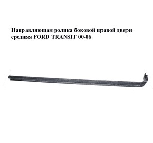 Направляющая ролика боковой правой двери средняя   FORD TRANSIT 00-06 (ФОРД ТРАНЗИТ) (4738526, 1C15-V25004-AL, 1C15V25004AL) Направляющая ролика боковой правой двери средняя   FORD TRANSIT 00-06 (ФОРД ТРАНЗИТ) (4738526, 1C15-V25004-AL, 1C15V25004AL)