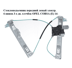 Стеклоподъемник передний левый электр.  6 пинов 3-х дв. хэтчбек OPEL CORSA (E) 14- (ОПЕЛЬ КОРСА) (13447040, Стеклоподъемник передний левый электр.  6 пинов 3-х дв. хэтчбек OPEL CORSA (E) 14- (ОПЕЛЬ КОРСА) (13447040,