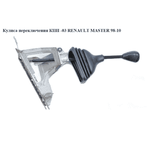 Кулиса переключения КПП  -03 RENAULT MASTER  98-10 (РЕНО МАСТЕР) (7701470936, 8200134479, 7700351869, Кулиса переключения КПП  -03 RENAULT MASTER  98-10 (РЕНО МАСТЕР) (7701470936, 8200134479, 7700351869,