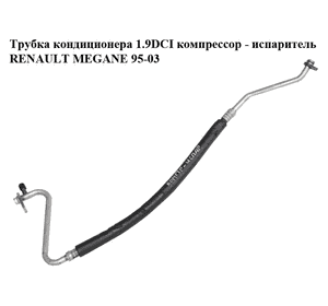 Трубка кондиционера 1.9DCI компрессор - испаритель RENAULT MEGANE 95-03 (РЕНО МЕГАН) (7700431380) Трубка кондиционера 1.9DCI компрессор - испаритель RENAULT MEGANE 95-03 (РЕНО МЕГАН) (7700431380)