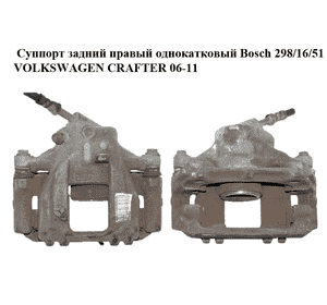 Суппорт задний правый  однокатковый Bosch 298/16/51 VOLKSWAGEN CRAFTER 06-11 (ФОЛЬКСВАГЕН  КРАФТЕР)