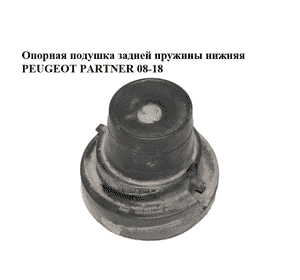 Опорная подушка задней пружины  нижняя PEUGEOT PARTNER 08-18 (ПЕЖО ПАРТНЕР) (9670352280) Опорная подушка задней пружины  нижняя PEUGEOT PARTNER 08-18 (ПЕЖО ПАРТНЕР) (9670352280)