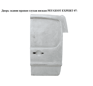 Дверь задняя правая глухая  низкая PEUGEOT EXPERT 07- (ПЕЖО ЕКСПЕРТ) (8703A3, 1497814088) Дверь задняя правая глухая  низкая PEUGEOT EXPERT 07- (ПЕЖО ЕКСПЕРТ) (8703A3, 1497814088)