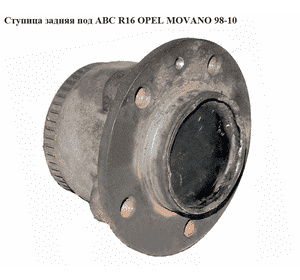 Ступица задняя  под АВS R16 OPEL MOVANO 98-10 (ОПЕЛЬ МОВАНО) (7700314961, 9111042, 4403042) Ступица задняя  под АВS R16 OPEL MOVANO 98-10 (ОПЕЛЬ МОВАНО) (7700314961, 9111042, 4403042)