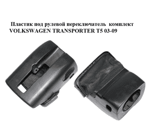 Пластик под рулевой  переключатель  комплект VOLKSWAGEN TRANSPORTER T5 03-09 (ФОЛЬКСВАГЕН  ТРАНСПОРТЕР Т5) Пластик под рулевой  переключатель  комплект VOLKSWAGEN TRANSPORTER T5 03-09 (ФОЛЬКСВАГЕН  ТРАНСПОРТЕР Т5)