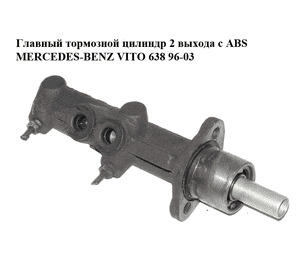 Главный тормозной цилиндр  2 выхода с ABS MERCEDES-BENZ VITO 638 96-03 (МЕРСЕДЕС ВИТО 638) (A0004315901, Главный тормозной цилиндр  2 выхода с ABS MERCEDES-BENZ VITO 638 96-03 (МЕРСЕДЕС ВИТО 638) (A0004315901,