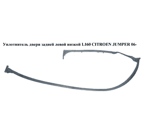 Уплотнитель двери задней левой  низкой L160 CITROEN JUMPER 06- (СИТРОЕН ДЖАМПЕР) Уплотнитель двери задней левой  низкой L160 CITROEN JUMPER 06- (СИТРОЕН ДЖАМПЕР)