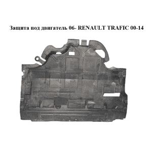 Защита под двигатель  06- RENAULT TRAFIC 00-14 (РЕНО ТРАФИК) (93865580) Защита под двигатель  06- RENAULT TRAFIC 00-14 (РЕНО ТРАФИК) (93865580)
