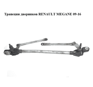 Трапеция дворников   RENAULT MEGANE 09-16 (РЕНО МЕГАН) (288000001R) Трапеция дворников   RENAULT MEGANE 09-16 (РЕНО МЕГАН) (288000001R)