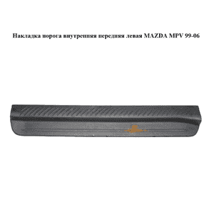 Накладка порога внутренняя  передняя левая MAZDA MPV 99-06 (МАЗДА ) (LC6268720) Накладка порога внутренняя  передняя левая MAZDA MPV 99-06 (МАЗДА ) (LC6268720)