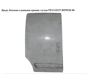 Дверь боковая сдвижная прав. глух.   PEUGEOT BIPPER 08-(ПЕЖО БИППЕР) Дверь боковая сдвижная прав. глух.   PEUGEOT BIPPER 08-(ПЕЖО БИППЕР)