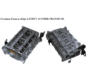 Головка блока в сборе 2.2TDCI -11 FORD TRANSIT 06- (ФОРД ТРАНЗИТ) (1433147, BK3Q-6A270-EA, 6C1Q6256AC, Головка блока в сборе 2.2TDCI -11 FORD TRANSIT 06- (ФОРД ТРАНЗИТ) (1433147, BK3Q-6A270-EA, 6C1Q6256AC,
