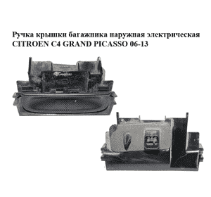 Ручка крышки багажника наружная  электрическая CITROEN C4 GRAND PICASSO 06-13 (СИТРОЕН С4 ГРАНД ПИКАССО) Ручка крышки багажника наружная  электрическая CITROEN C4 GRAND PICASSO 06-13 (СИТРОЕН С4 ГРАНД ПИКАССО)